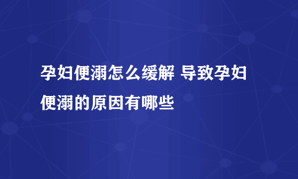 孕妇便溺怎么缓解 导致孕妇便溺的原因有哪些