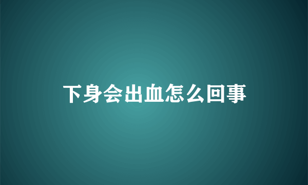 下身会出血怎么回事