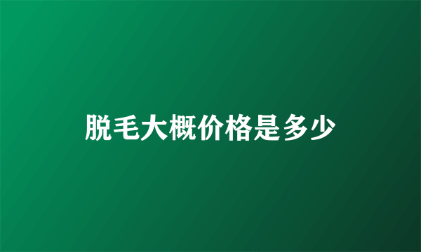 脱毛大概价格是多少