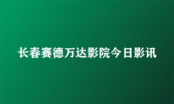 长春赛德万达影院今日影讯