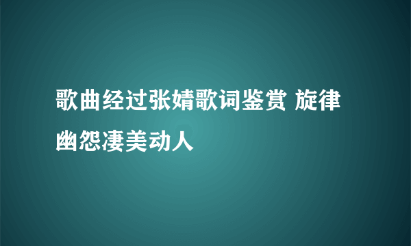 歌曲经过张婧歌词鉴赏 旋律幽怨凄美动人