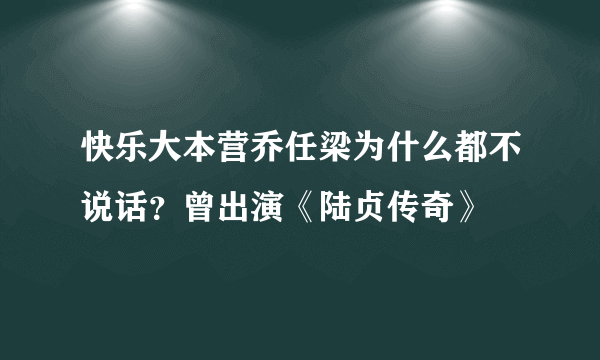 快乐大本营乔任梁为什么都不说话？曾出演《陆贞传奇》