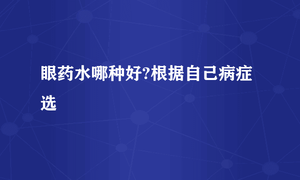 眼药水哪种好?根据自己病症选