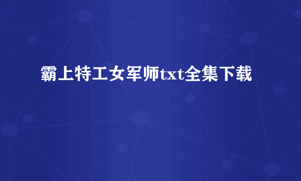 霸上特工女军师txt全集下载