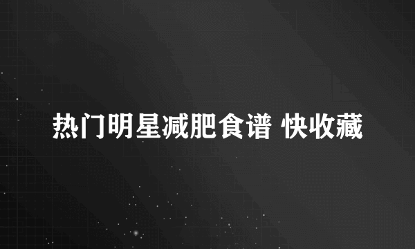 热门明星减肥食谱 快收藏