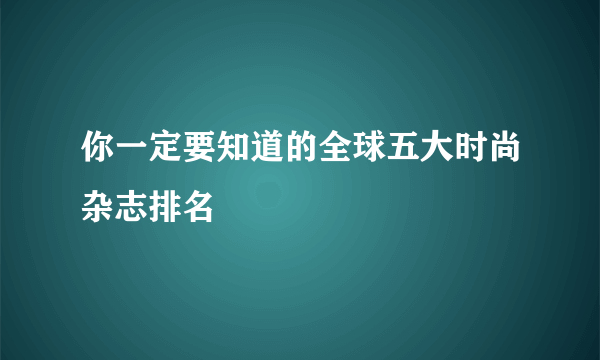 你一定要知道的全球五大时尚杂志排名