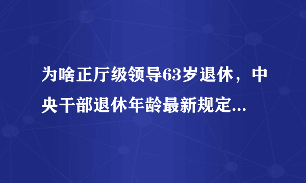 为啥正厅级领导63岁退休，中央干部退休年龄最新规定2023