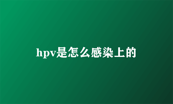 hpv是怎么感染上的