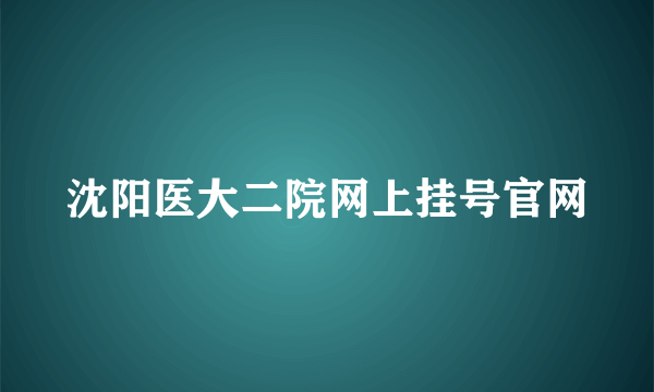 沈阳医大二院网上挂号官网