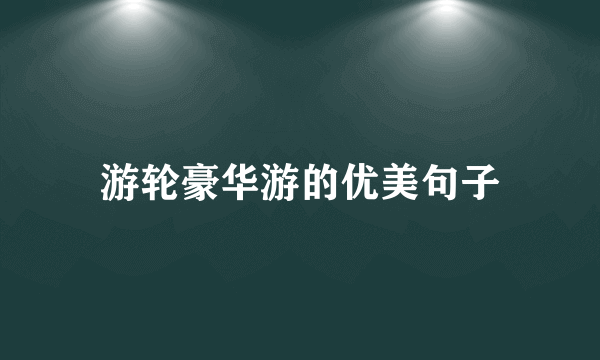 游轮豪华游的优美句子