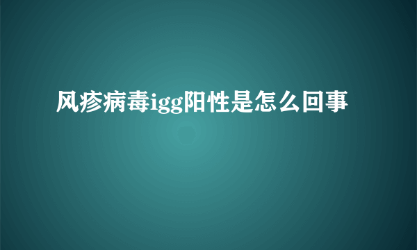 风疹病毒igg阳性是怎么回事