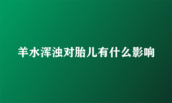 羊水浑浊对胎儿有什么影响