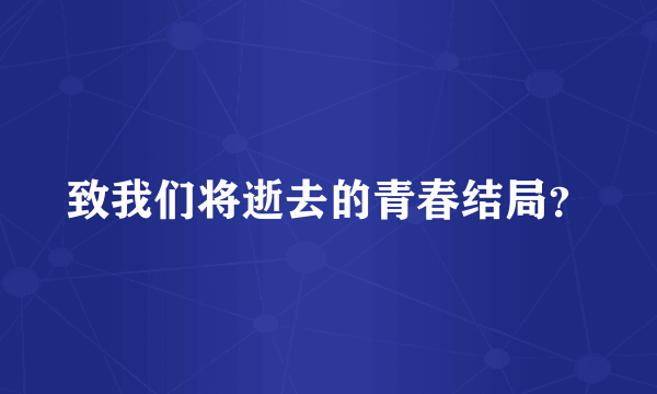 致我们将逝去的青春结局？