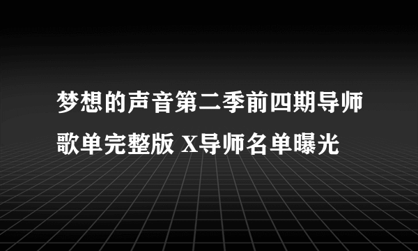 梦想的声音第二季前四期导师歌单完整版 X导师名单曝光