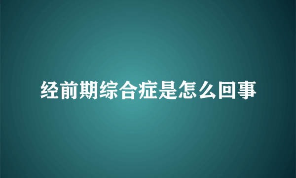 经前期综合症是怎么回事