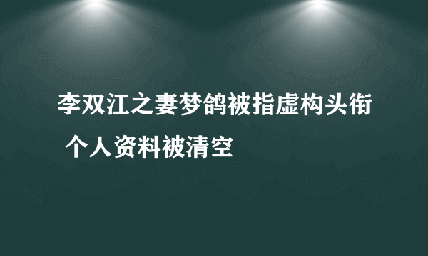 李双江之妻梦鸽被指虚构头衔 个人资料被清空