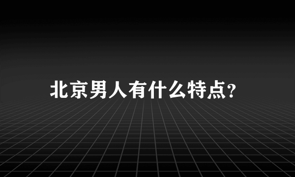 北京男人有什么特点？