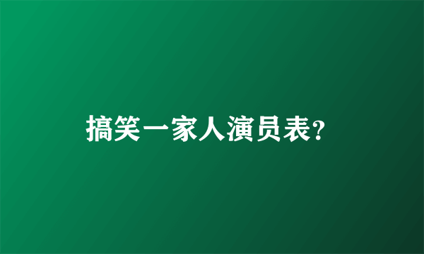 搞笑一家人演员表？