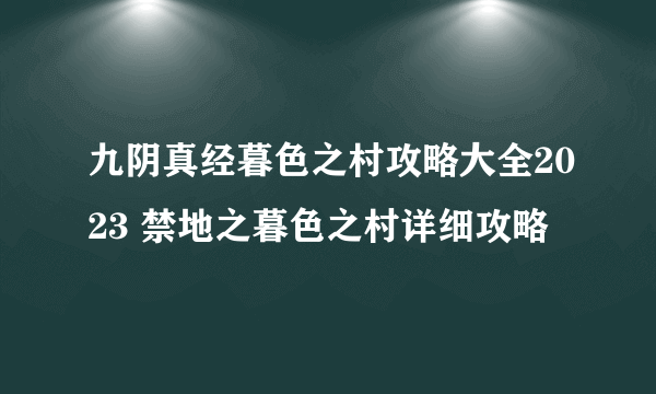 九阴真经暮色之村攻略大全2023 禁地之暮色之村详细攻略