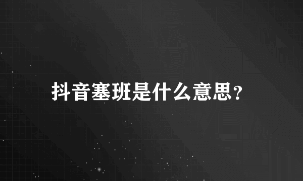 抖音塞班是什么意思？