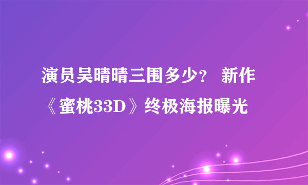 演员吴晴晴三围多少？ 新作《蜜桃33D》终极海报曝光