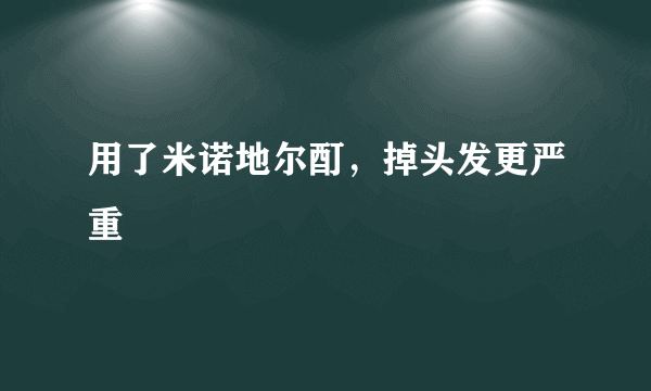 用了米诺地尔酊，掉头发更严重