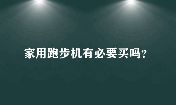 家用跑步机有必要买吗？