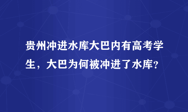 贵州冲进水库大巴内有高考学生，大巴为何被冲进了水库？