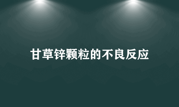 甘草锌颗粒的不良反应