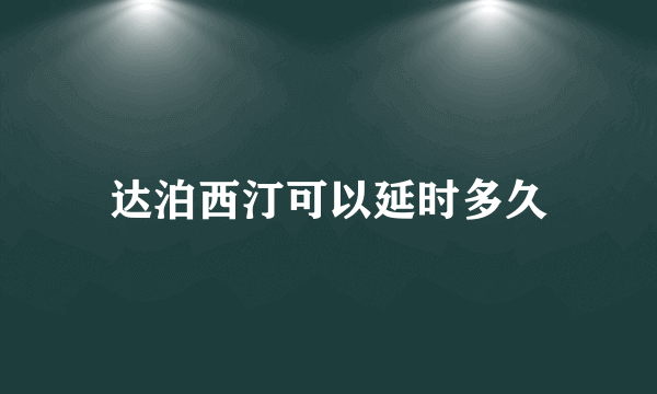 达泊西汀可以延时多久