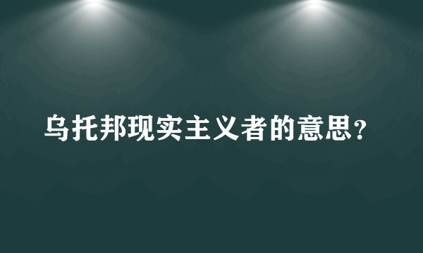 乌托邦现实主义者的意思？