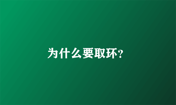 为什么要取环？