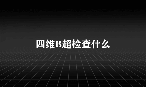 四维B超检查什么