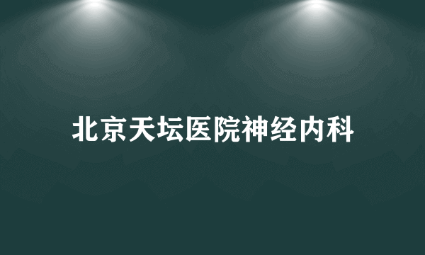 北京天坛医院神经内科