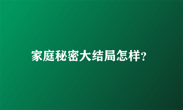 家庭秘密大结局怎样？