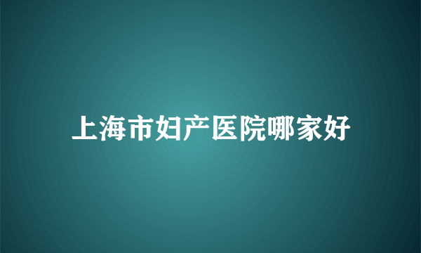 上海市妇产医院哪家好