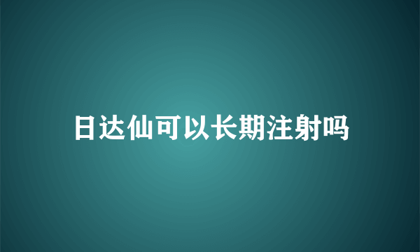 日达仙可以长期注射吗