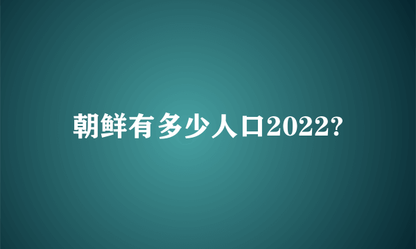 朝鲜有多少人口2022?