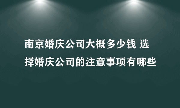 南京婚庆公司大概多少钱 选择婚庆公司的注意事项有哪些