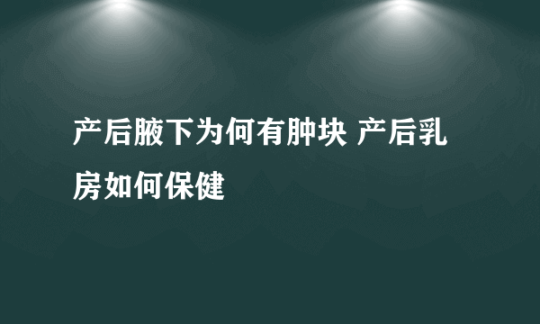 产后腋下为何有肿块 产后乳房如何保健