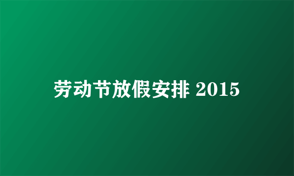 劳动节放假安排 2015