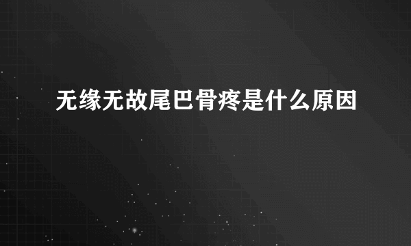 无缘无故尾巴骨疼是什么原因