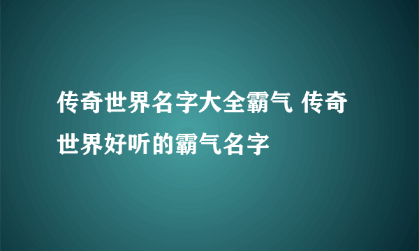 传奇世界名字大全霸气 传奇世界好听的霸气名字