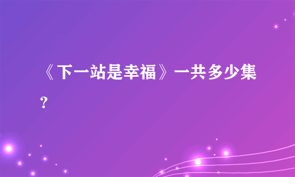 《下一站是幸福》一共多少集？