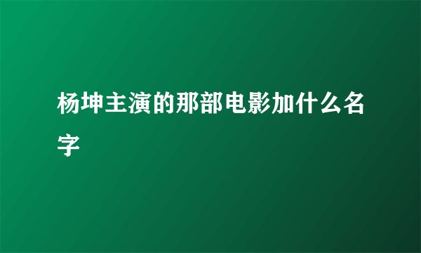 杨坤主演的那部电影加什么名字