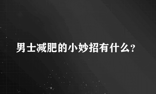 男士减肥的小妙招有什么？