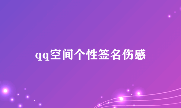 qq空间个性签名伤感