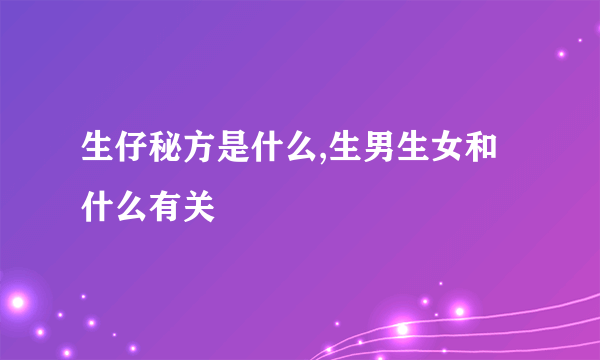 生仔秘方是什么,生男生女和什么有关