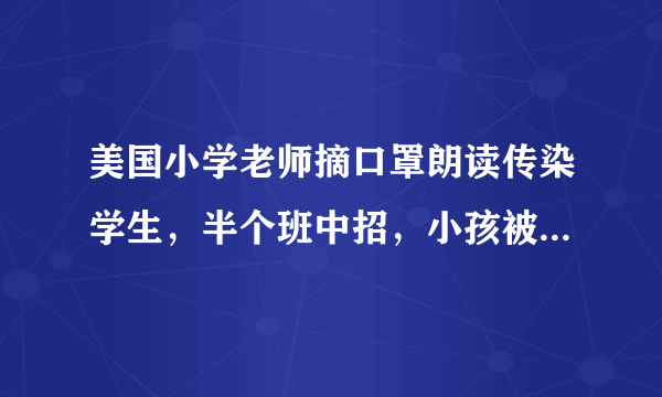 美国小学老师摘口罩朗读传染学生，半个班中招，小孩被感染的几率有多大？