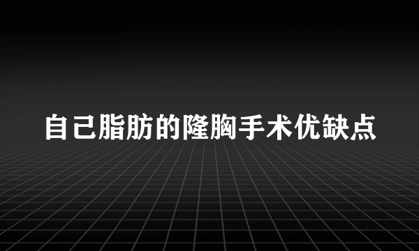 自己脂肪的隆胸手术优缺点